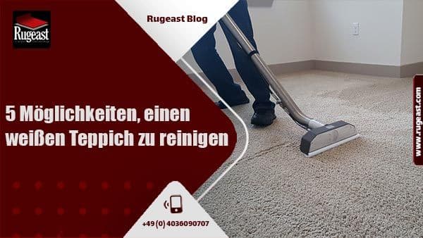 5 Möglichkeiten um alle Arten von Flecken auf weißen Teppichen zu entfernen-rugeast