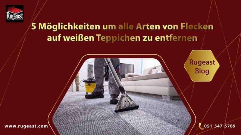 5 Möglichkeiten um alle Arten von Flecken auf weißen Teppichen zu entfernen-rugeast